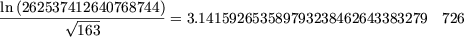 ln-(2625374 V~ 12640768744)
          163         = 3.141592653589793238462643383279  726