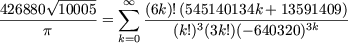 426880 V~ 10005   sum  oo  (6k)!(545140134k + 13591409)
-------------=    -------3-------------3k----
      p        k=0    (k!) (3k!)(-640320)